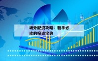 场外配资攻略：新手必读的投资宝典