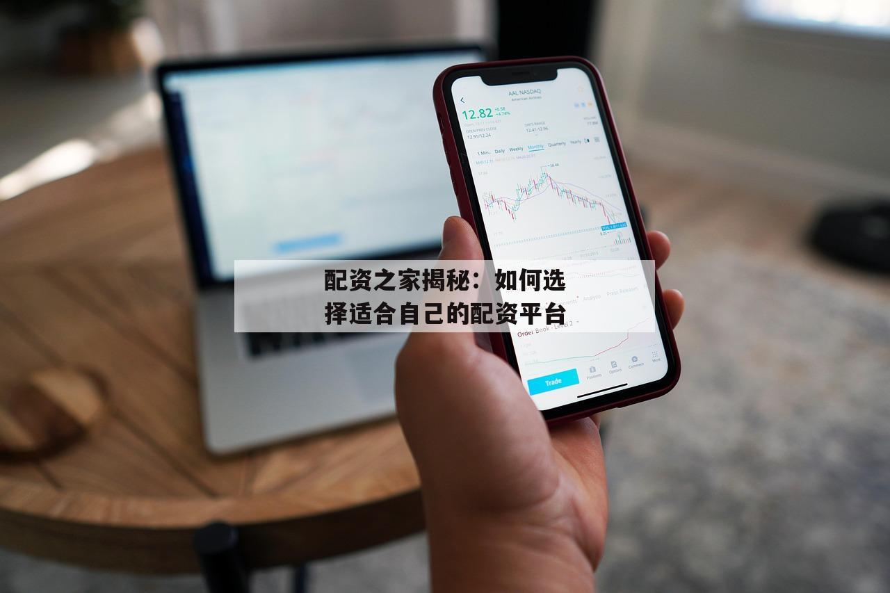配资之家揭秘：如何选择适合自己的配资平台