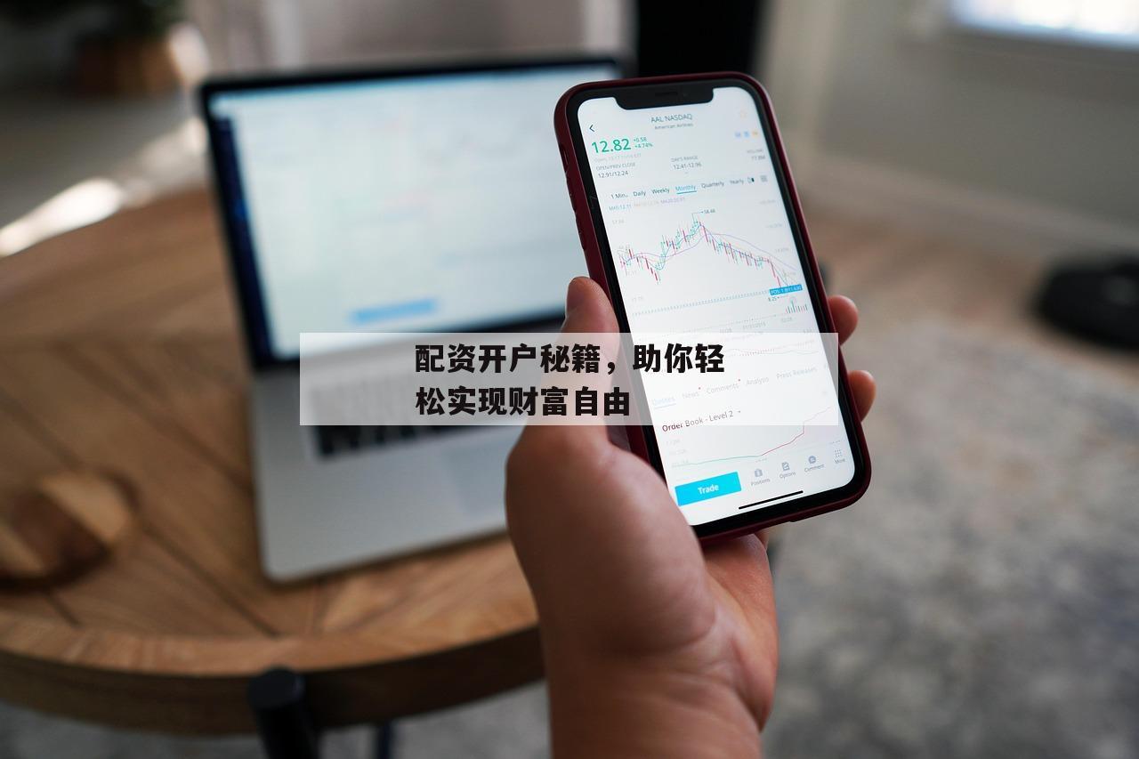 配资开户秘籍，助你轻松实现财富自由