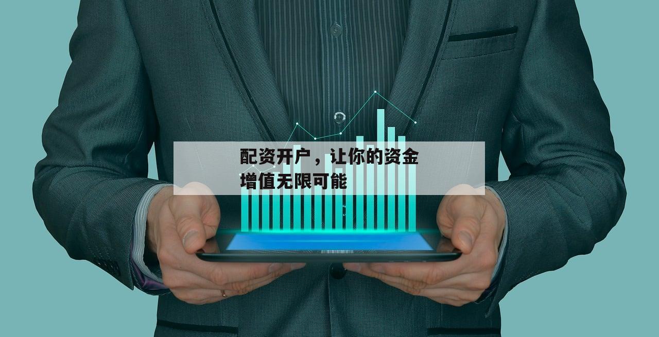 配资开户，让你的资金增值无限可能