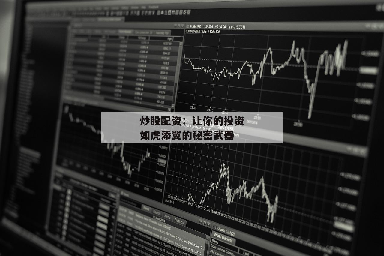炒股配资：让你的投资如虎添翼的秘密武器