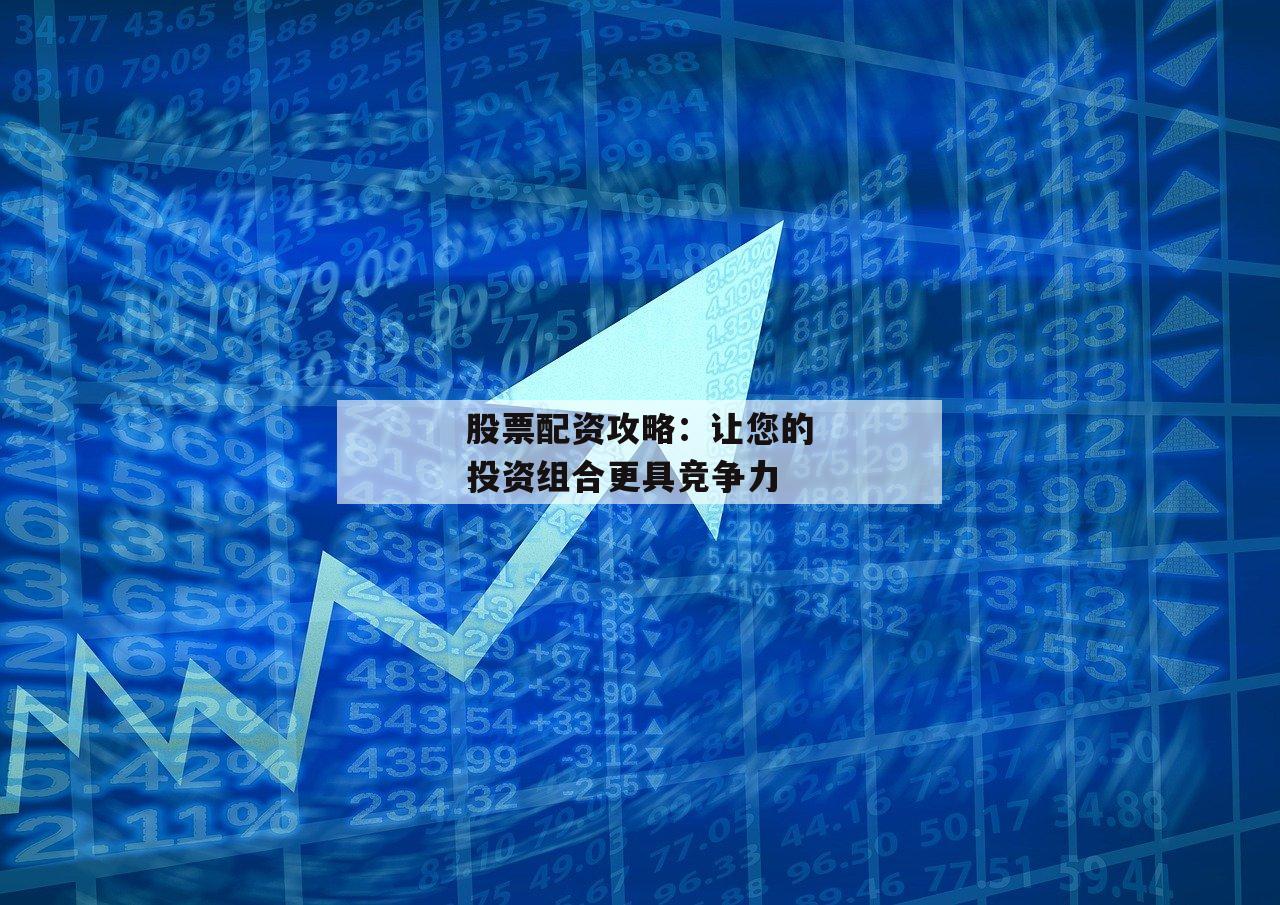 股票配资攻略：让您的投资组合更具竞争力